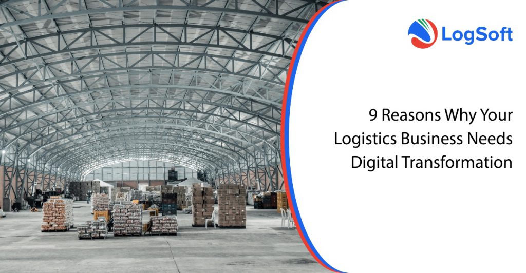 9 Reasons Why Your Logistics Business Needs Digital Transformation Logsoft 8147