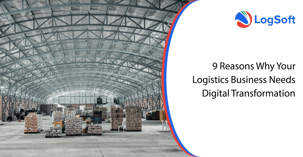 9 Reasons Why Your Logistics Business Needs Digital Transformation